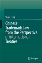 Shujie Feng - Chinese Trademark Law from the Perspective of international Treaties
