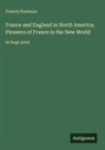 Francis Parkman - France and England in North America; Pioneers of France in the New World