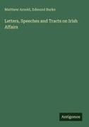 Matthew Arnold, Edmund Burke - Letters, Speeches and Tracts on Irish Affairs