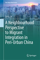 Siyao Liu - A Neighbourhood Perspective to Migrant Integration in Peri-Urban China