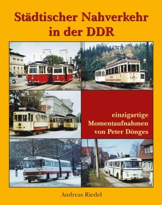 Andreas Riedel - Städtischer Nahverkehr in der DDR einzigartige Momentaufnahmen von Peter Dönges