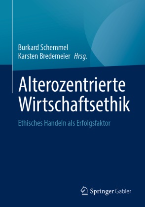 Bredemeier, Karsten Bredemeier, Burkard Schemmel - Alterozentrierte Wirtschaftsethik Ethisches Handeln als Erfolgsfaktor