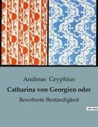 Andreas Gryphius - Catharina von Georgien oder Der unerschütterliche Mut einer Frau im Angesicht des Krieges