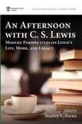 Stanley E. Porter - An Afternoon with C. S. Lewis Modern Perspectives on Lewis's Life, Work, and Legacy