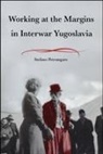 Stefano Petrungaro - Working at the Margins in Interwar Yugoslavia