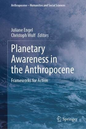 Juliane Engel, Wulf, Christoph Wulf - Planetary Awareness in the Anthropocene Frameworks for Action