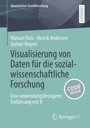 Henrik Andersen, Manuel Holz, Jochen Mayerl - Visualisierung von Daten für die sozialwissenschaftliche Forschung Eine anwendungsbezogene Einführung mit R