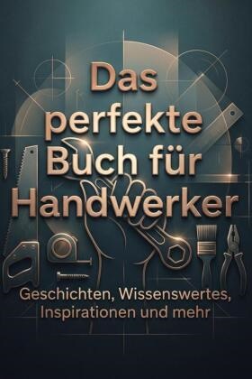 Anna Lehmann - Das perfekte Buch für Handwerker Geschichten, Wissenswertes, Inspirationen und mehr