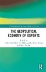 Simon Chadwick, Meng-Lewis Yue, Widdop Paul, Wong Donna - The Geopolitical Economy of Esports
