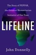 John Donnelly - Lifeline The Story of PEPFAR, the Greatest Humanitarian Initiative of Our Time