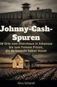 Alice Schmidt - Johnny-Cash-Spuren 38 Orte vom Elternhaus in Arkansas bis zum Folsom Prison, die du besucht haben musst