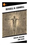 Russell H. Conwell - Health, Healing and Faith