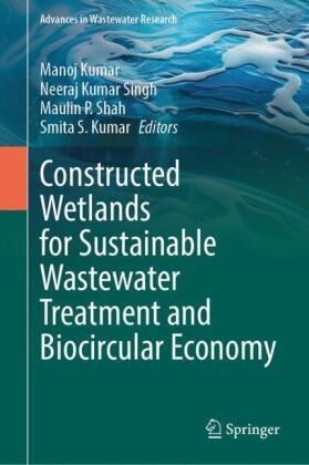 Manoj Kumar, Smita S Kumar, Smita S. Kumar, Neeraj Kumar Singh, Maulin P Shah et al, … - Constructed Wetlands for Sustainable Wastewater Treatment and Biocircular Economy