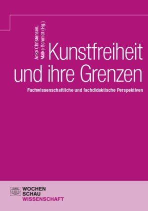 Anke Christensen, Schmidt, Maike Schmidt - Kunstfreiheit und ihre Grenzen Fachwissenschaftliche und fachdidaktische Perspektiven