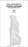 Eva Cantarella - Contro Antigone o dell'egoismo sociale