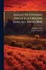 Cesare Caporali, Giuseppe Vivoli - Annali Di Livorno Dalla Sua Origine Sino All'anno 1840