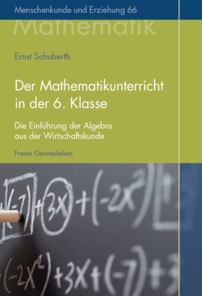 Ernst Schuberth - Der Mathematikunterricht in der 6. Klasse Die Einführung der Algebra aus der Wirtschaftskunde