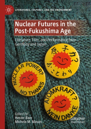 Hester Baer, M Mason, Michele M. Mason - Nuclear Futures in the Post-Fukushima Age Literature, Film, and Performance from Germany and Japan