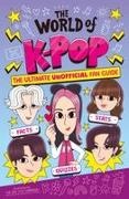 Catherine Saunders - The World of K-Pop The Ultimate Unofficial Fan Guide Packed with Facts, Stats and Quizzes