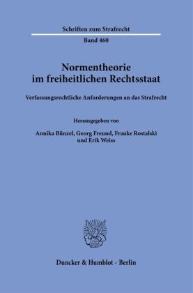 Annika Bünzel, Georg Freund, Frauke Rostalski, Frauke Rostalski u a, Erik Weiss - Normentheorie im freiheitlichen Rechtsstaat Verfassungsrechtliche Anforderungen an das Strafrecht