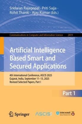 Ajay Kumar, Sridaran Rajagopal, Priti Sajja, Rohit Thanki, Rohit Thanki et al - Artificial Intelligence Based Smart and Secured Applications 4th International Conference, ASCIS 2025, Gujarat, India, September 11-13, 2025, Revised Selected Papers, Part I