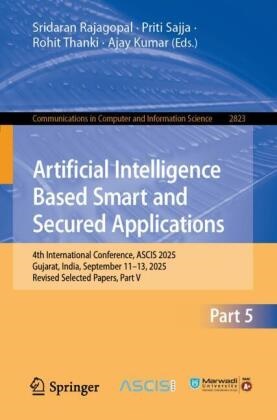Ajay Kumar, Sridaran Rajagopal, Priti Sajja, Rohit Thanki, Rohit Thanki et al - Artificial Intelligence Based Smart and Secured Applications 4th International Conference, ASCIS 2025, Gujarat, India, September 11-13, 2025, Revised Selected Papers, Part V