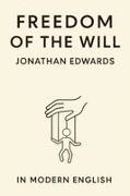 Jonathan Edwards, Ben Johanson - Freedom of the Will (In Modern English)
