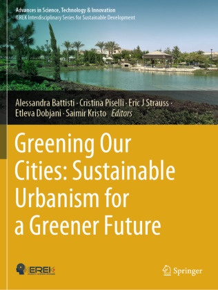 Alessandra Battisti, Etleva Dobjani, Eric J Strauss et al, Saimir Kristo, Cristina Piselli, … - Greening Our Cities: Sustainable Urbanism for a Greener Future A Culmination of Selected Research Papers from the International Conferences on Green Urbanism (GU) - 6th edition and Urban Regeneration and Sustainability (URS) - 2022