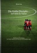 Michael Jung - Die fünfte Disziplin - Soft Skills für Trainer Workbook mit Praxistools für Trainer, Athleten und Teams mit 130 Visualisierungen