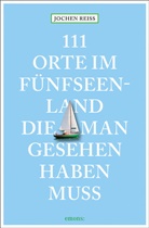 Jochen Reiss - 111 Orte im F&uuml;nfseenland, die man gesehen haben muss