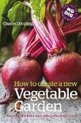 Dowding Charles - How to Create a New Vegetable Garden Producing a beautiful and fruitful garden from scratch