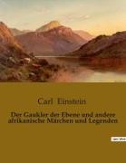 Carl Einstein - Der Gaukler der Ebene und andere afrikanische Märchen und Legenden
