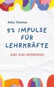 Arthur Thömmes - 52 Impulse für Lehrkräfte Kurz.Klar.Inspirierend