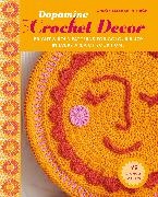Chloe Birch, Chloé Elizabeth Birch - Dopamine Crochet Decor 35 projects to make Bright and Bold Patterns for Colour and Joy