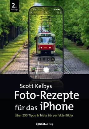 Scott Kelby - Scott Kelbys Foto-Rezepte für das iPhone Über 200 Tipps & Tricks für perfekte Bilder