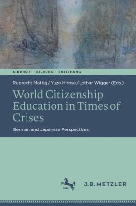 Yuzo Hirose, Ruprecht Mattig, Lothar Wigger - World Citizenship Education in Times of Crises German and Japanese Perspectives
