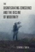 Steven D. Smith - Disintegrating Conscience and the Decline of Modernity