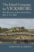 Timothy B. Smith - The Inland Campaign for Vicksburg Five Battles in Seventeen Days, May 1-17, 1863