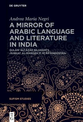 Andrea Maria Negri - A Mirror of Arabic Language and Literature in India ulam Ali Azad Bilgrami's 'Subhat al-mar an fi a ar Hindustan'