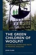John Clark - The Green Children of Woolpit Chronicles, Fairies and Facts in Medieval England