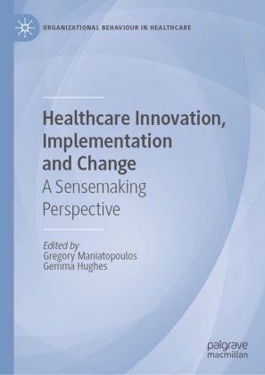 Hughes, Gemma Hughes, Gregory Maniatopoulos - Healthcare Innovation, Implementation and Change A Sensemaking Perspective