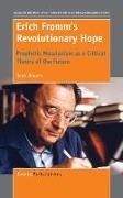 Joan Braune - Erich Fromm's Revolutionary Hope Prophetic Messianism as a Critical Theory of the Future