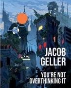 Jacob Geller - You’re Not Overthinking It
