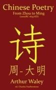 Arthur Waley, Charles Featherstone - Chinese Poetry from Zhou to Ming (1000BC-1647AD) The Dynasty-by-Dynasty Evolution of a Civilization From Ancient Hymns to Tang Taverns And Beyond