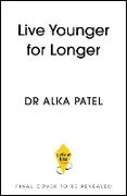 Dr Alka Patel, Dr Alka Patel - Live Younger for Longer 10 weeks to your best ever health