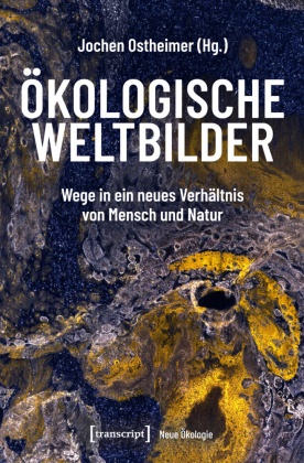 Jochen Ostheimer - Ökologische Weltbilder Wege in ein neues Verhältnis von Mensch und Natur