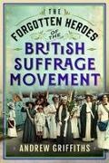 Andrew Griffiths - The Forgotten Heroes of the British Suffrage Movement