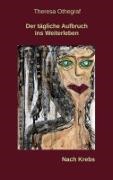 Theresa Othegraf - Der tägliche Aufbruch ins Weiterleben Nach Krebs