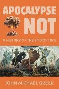 Greer John Michael - Apocalypse Not A History of the End of Time