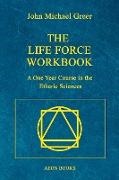 Greer John Michael - The Life Force Workbook A One Year Course in the Etheric Sciences